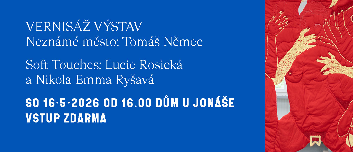 Vernisáž výstav Soft Touches: Lucie Rosická a Nikola Emma Ryšavá a Neznámé město: Tomáš Němec v domě U Jonáše